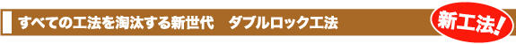 すべての工法を淘汰する新世代 ダブルロック工法